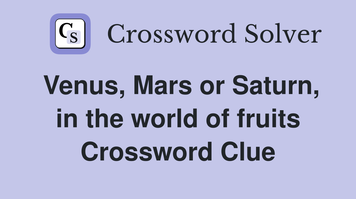 Venus, Mars or Saturn, in the world of fruits Crossword Clue