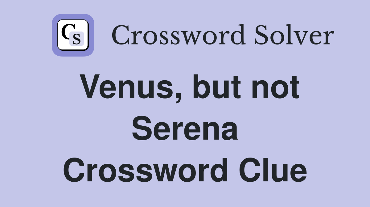 Venus, but not Serena Crossword Clue
