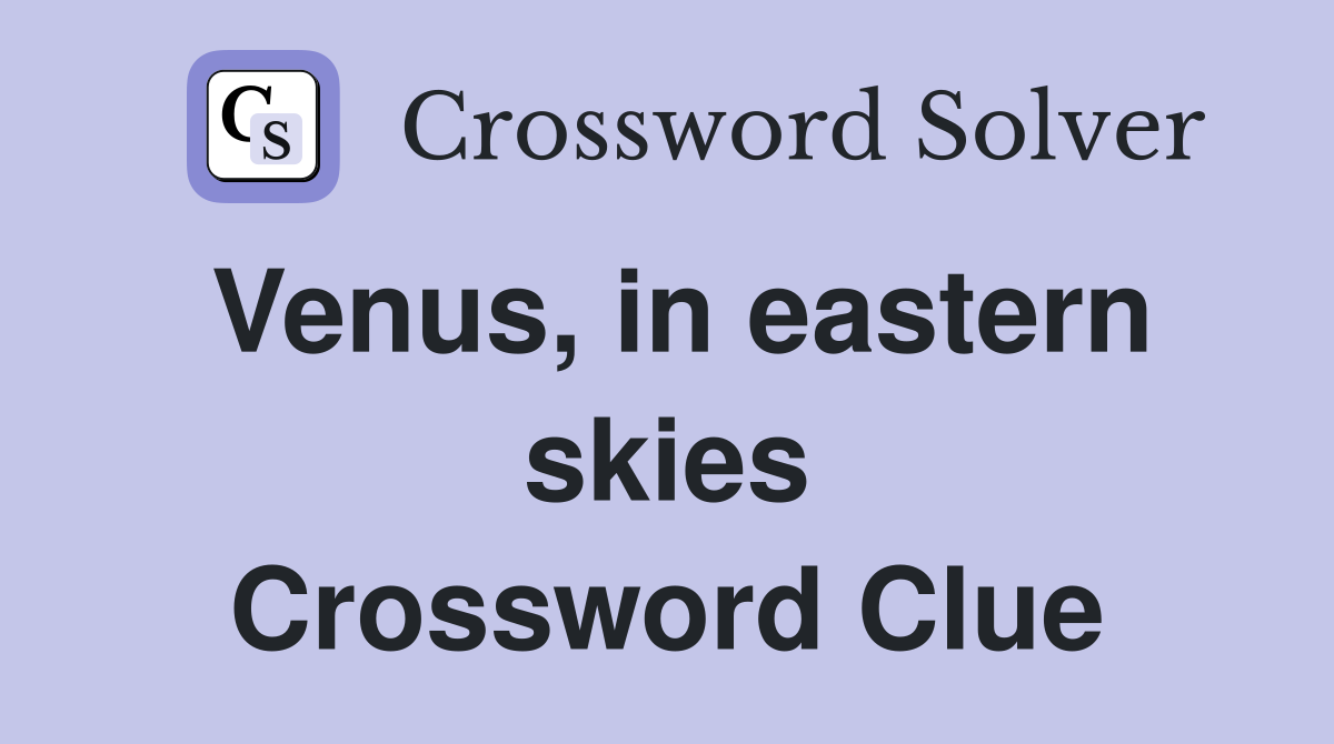 Venus, in eastern skies Crossword Clue