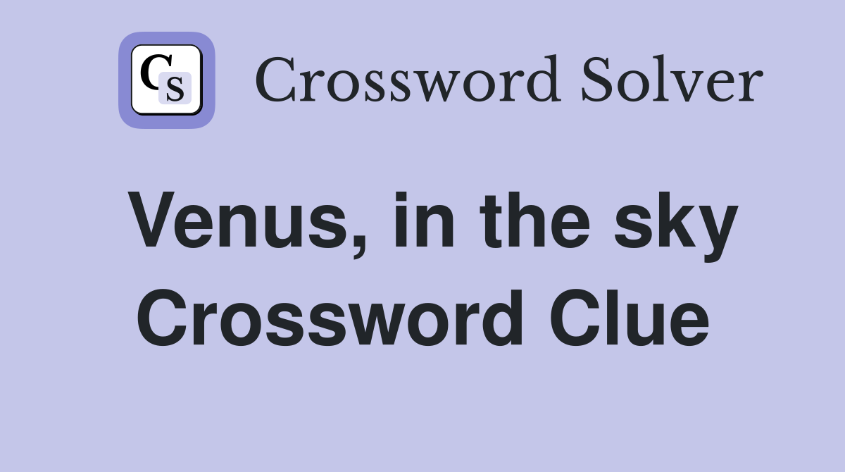 Venus, in the sky Crossword Clue