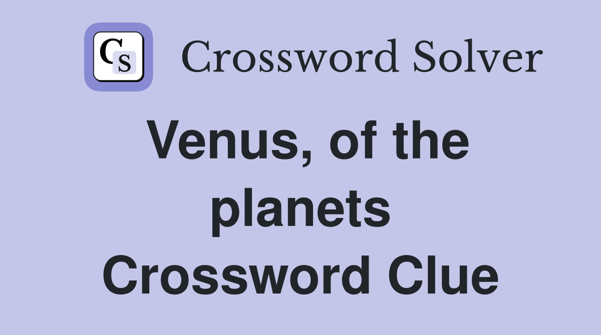 Venus, of the planets Crossword Clue