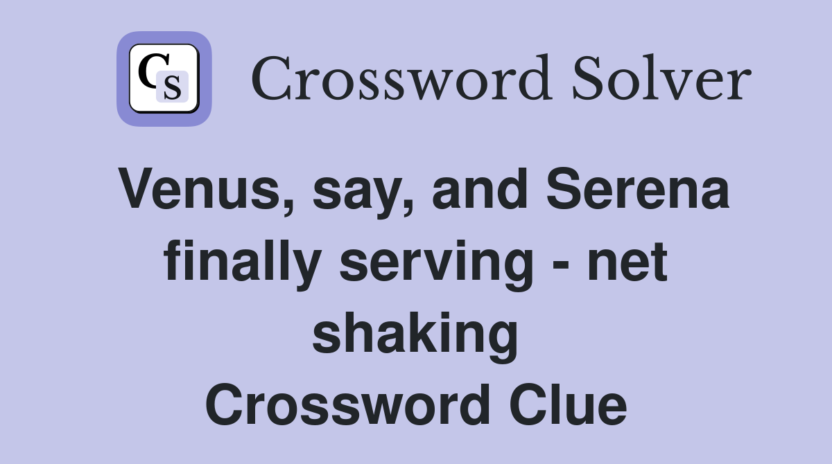 Venus, say, and Serena finally serving - net shaking Crossword Clue