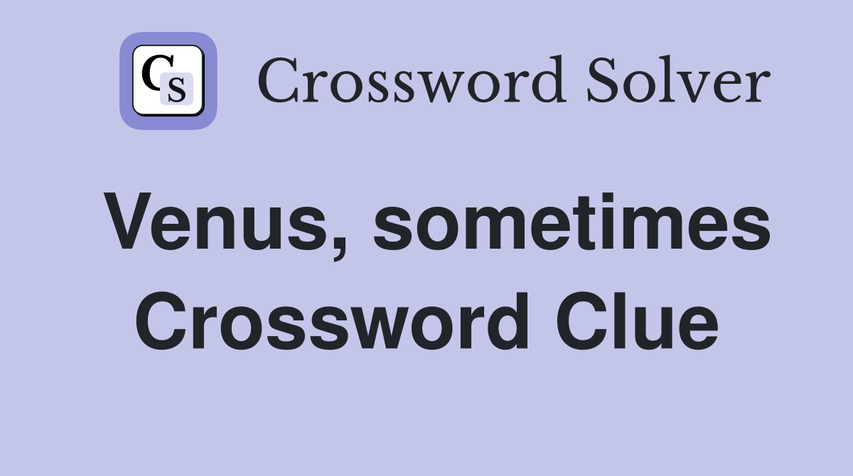 Venus, sometimes Crossword Clue