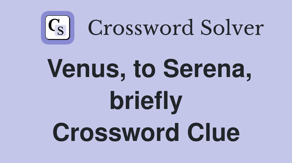 Venus, to Serena, briefly Crossword Clue