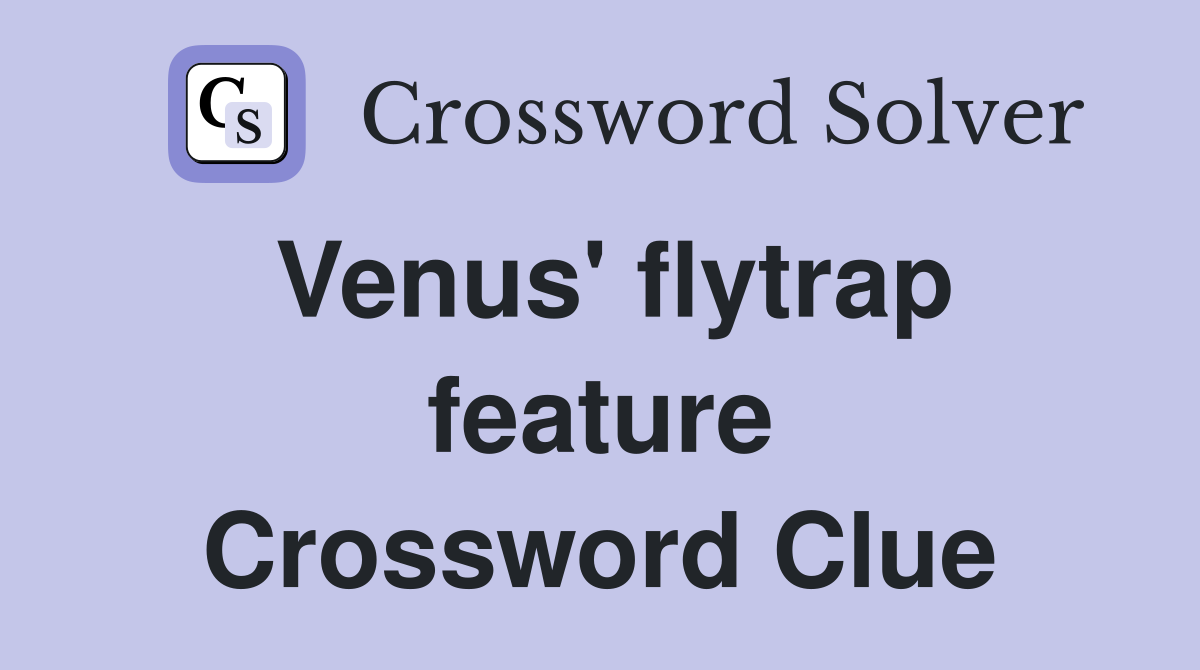 Venus' flytrap feature Crossword Clue