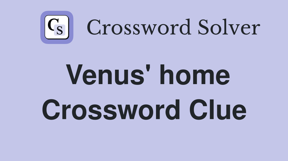 Venus' home Crossword Clue