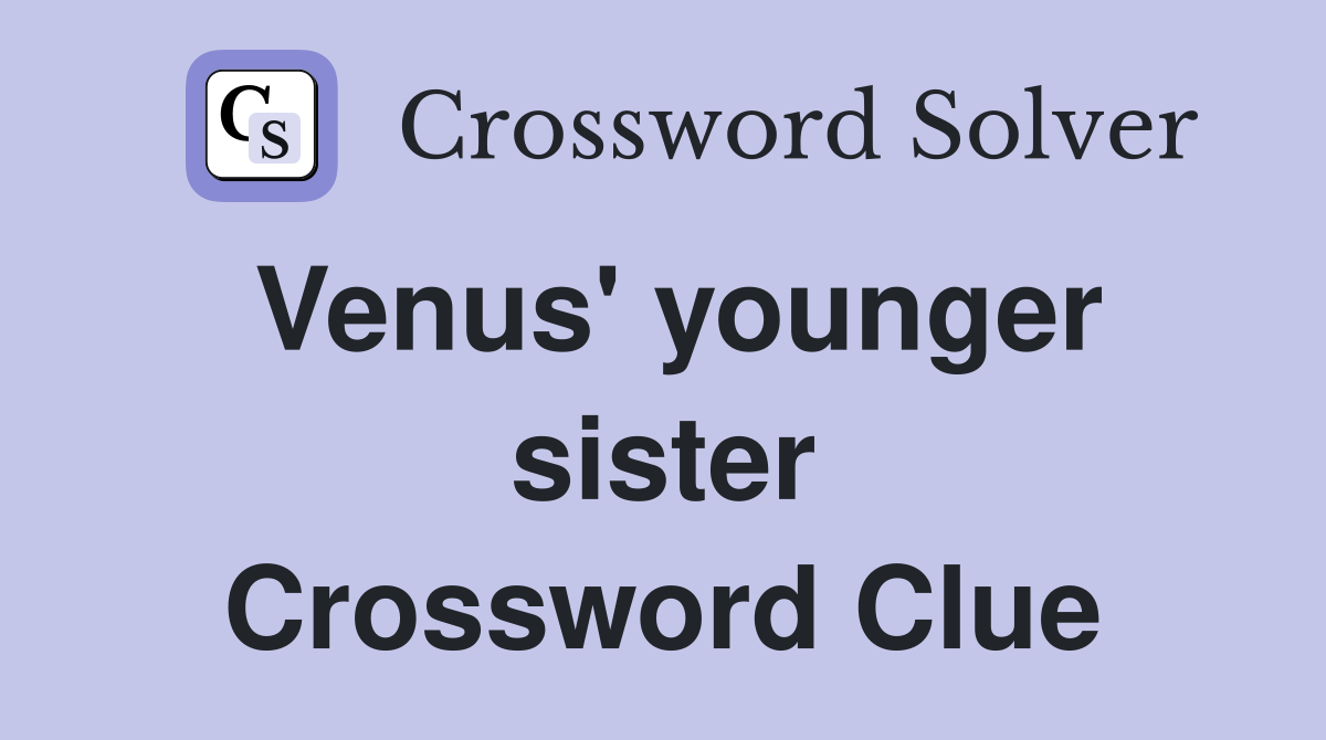 Venus' younger sister Crossword Clue