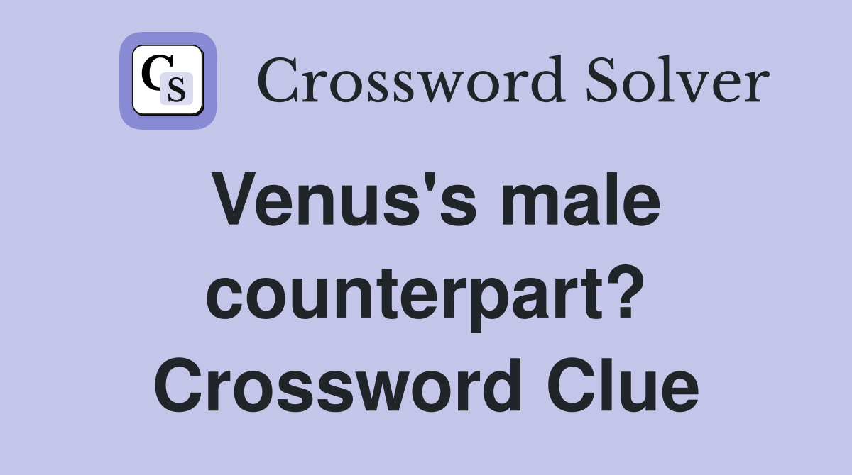 Venus's male counterpart? Crossword Clue