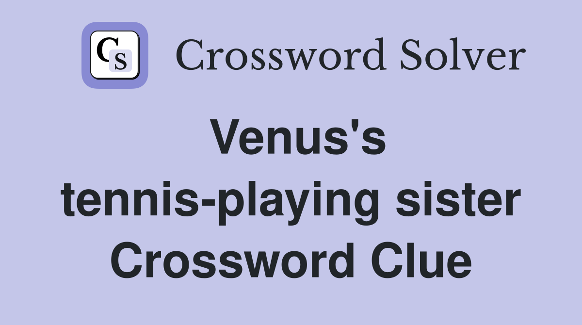 Venus's tennis-playing sister Crossword Clue
