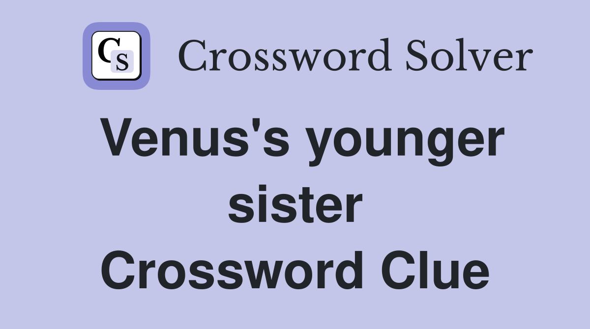 Venus's younger sister Crossword Clue