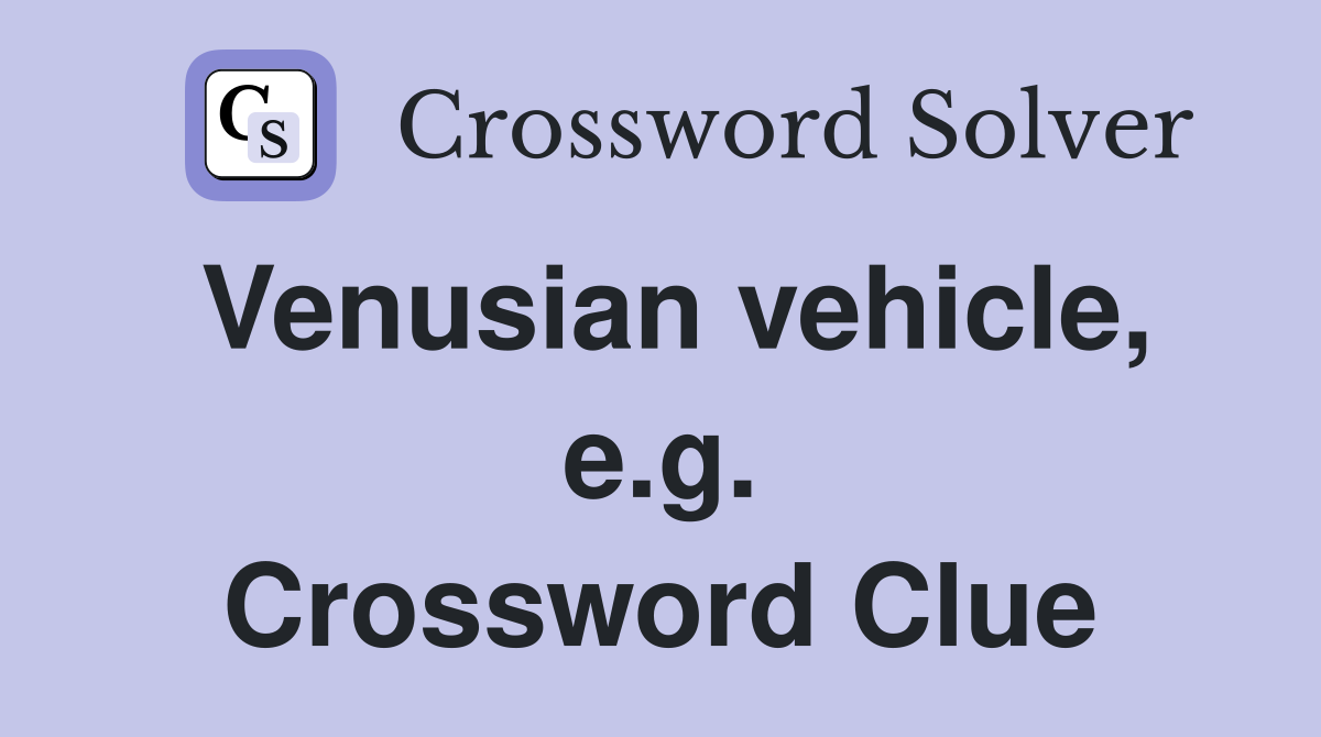 Venusian vehicle, e.g. Crossword Clue