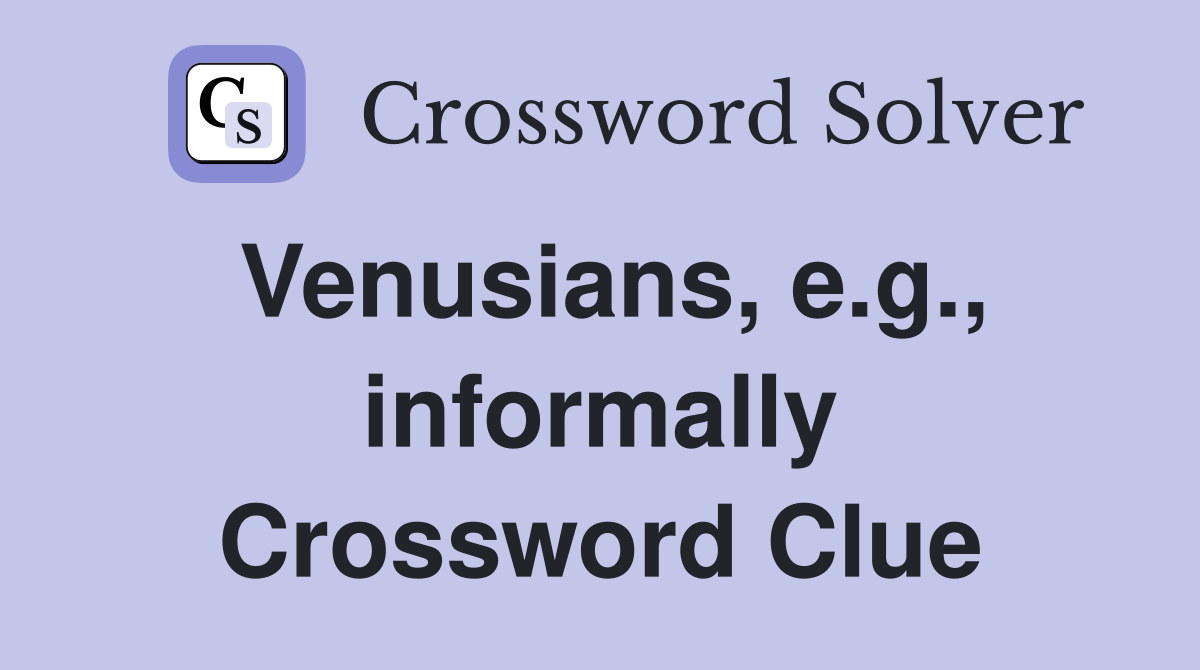 Venusians, e.g., informally Crossword Clue