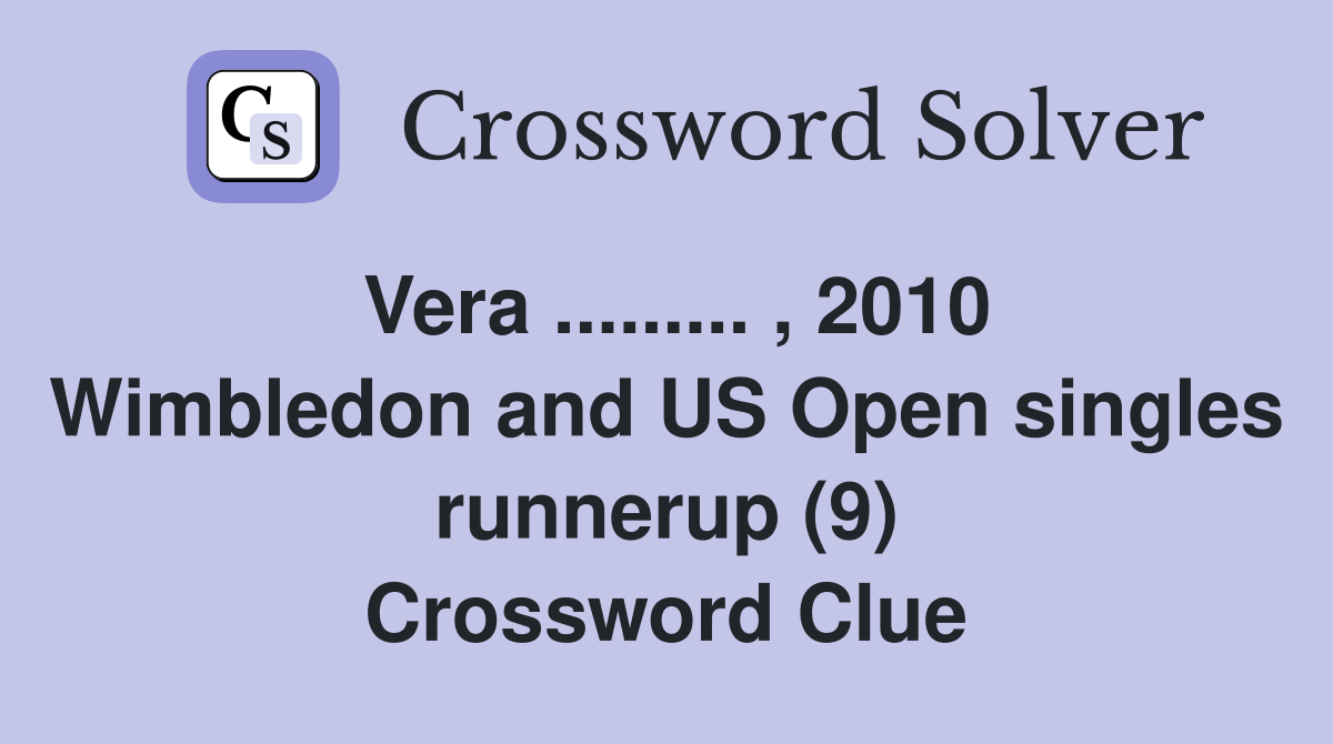 Vera ......... , 2010 Wimbledon and US Open singles runnerup (9) Crossword Clue