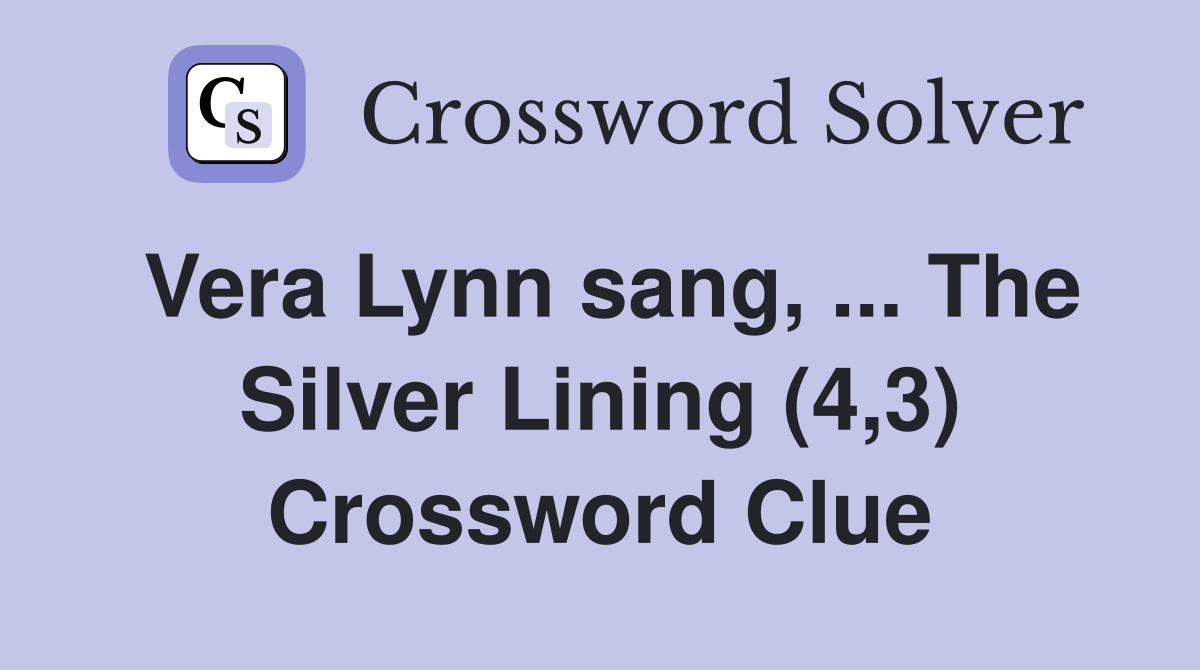 Vera Lynn sang, ... The Silver Lining (4,3) Crossword Clue