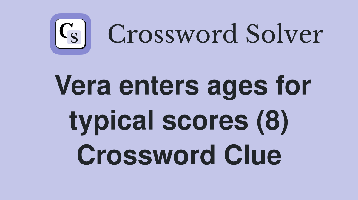 Vera enters ages for typical scores (8) Crossword Clue