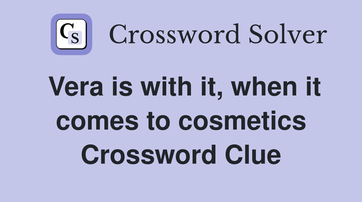 Vera is with it, when it comes to cosmetics Crossword Clue