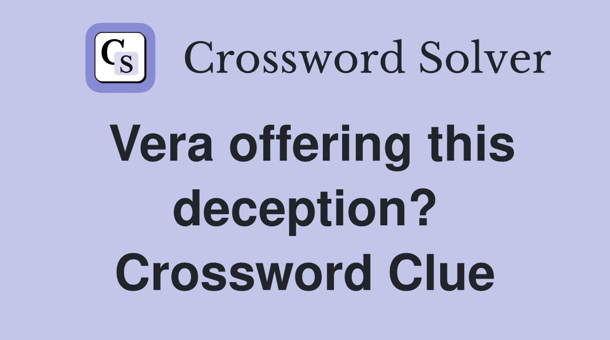 Vera offering this deception? Crossword Clue