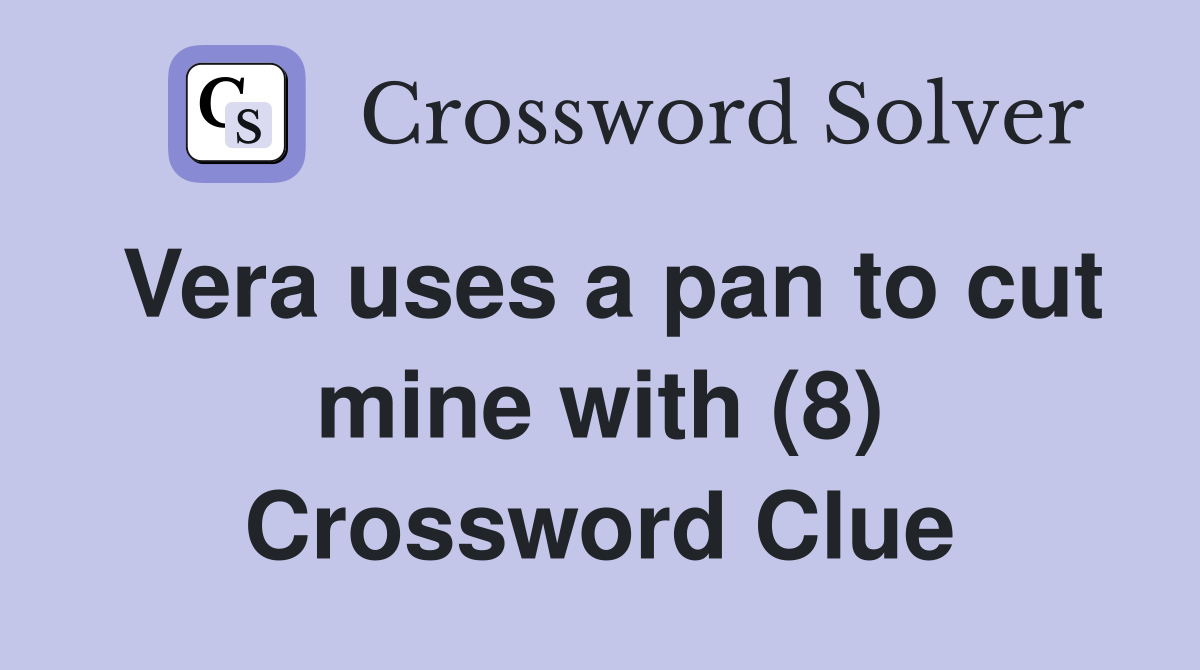Vera uses a pan to cut mine with (8) Crossword Clue