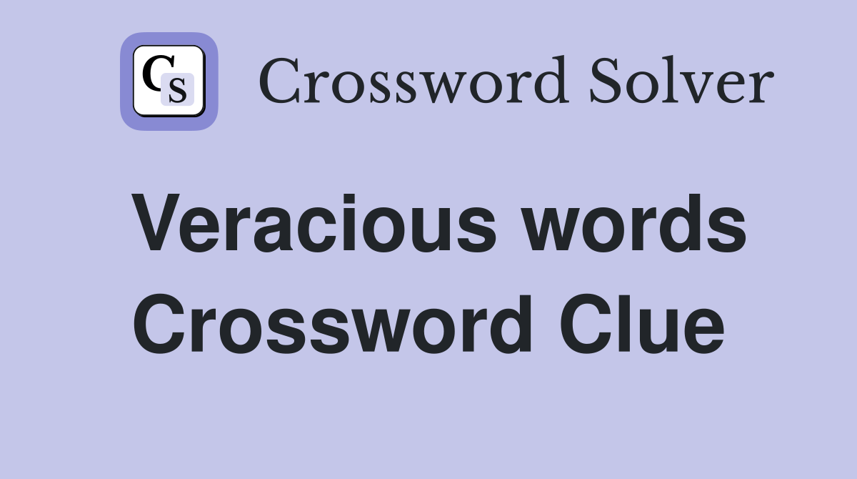 Veracious words Crossword Clue