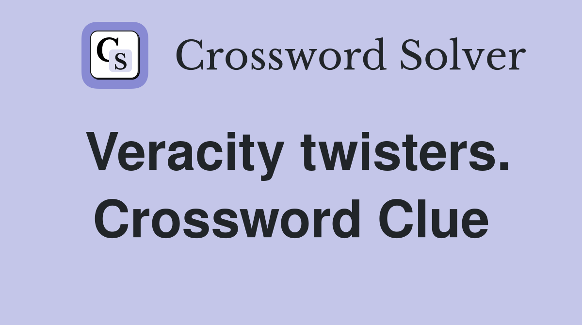 Veracity twisters. Crossword Clue