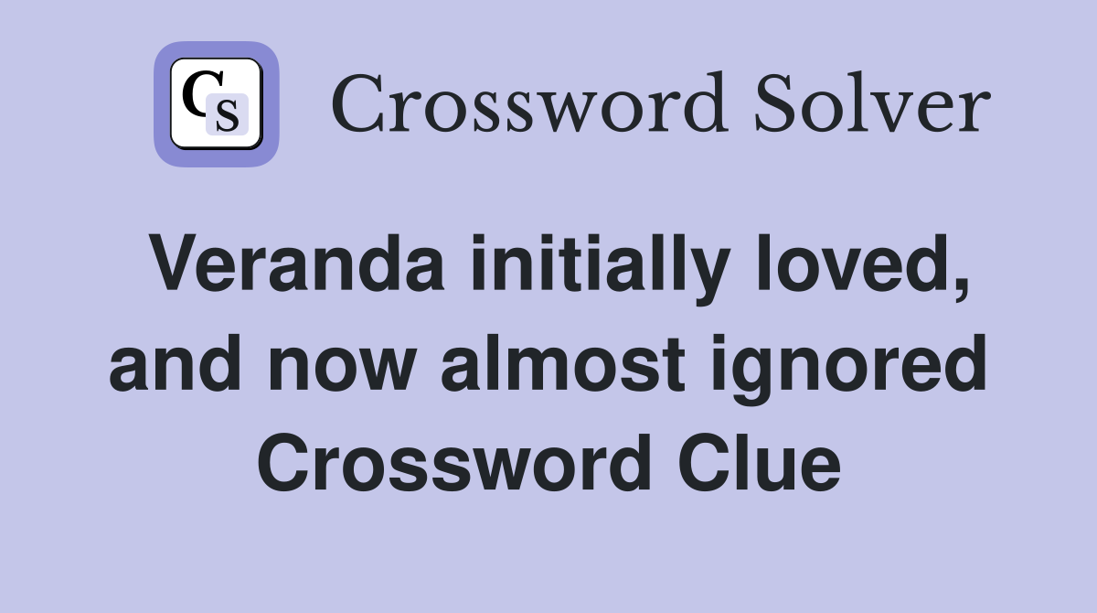 Veranda initially loved, and now almost ignored Crossword Clue