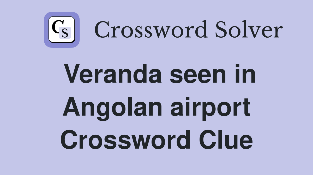 Veranda seen in Angolan airport Crossword Clue