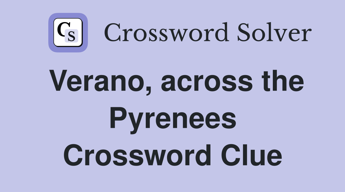 Verano, across the Pyrenees Crossword Clue