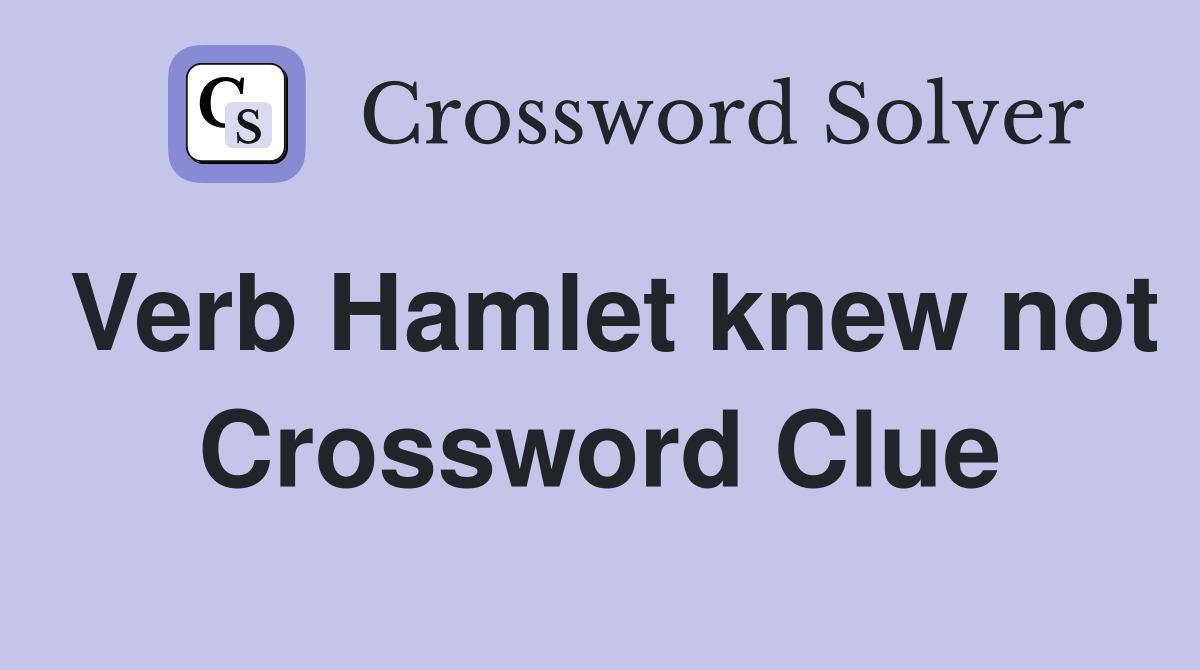 Verb Hamlet knew not Crossword Clue