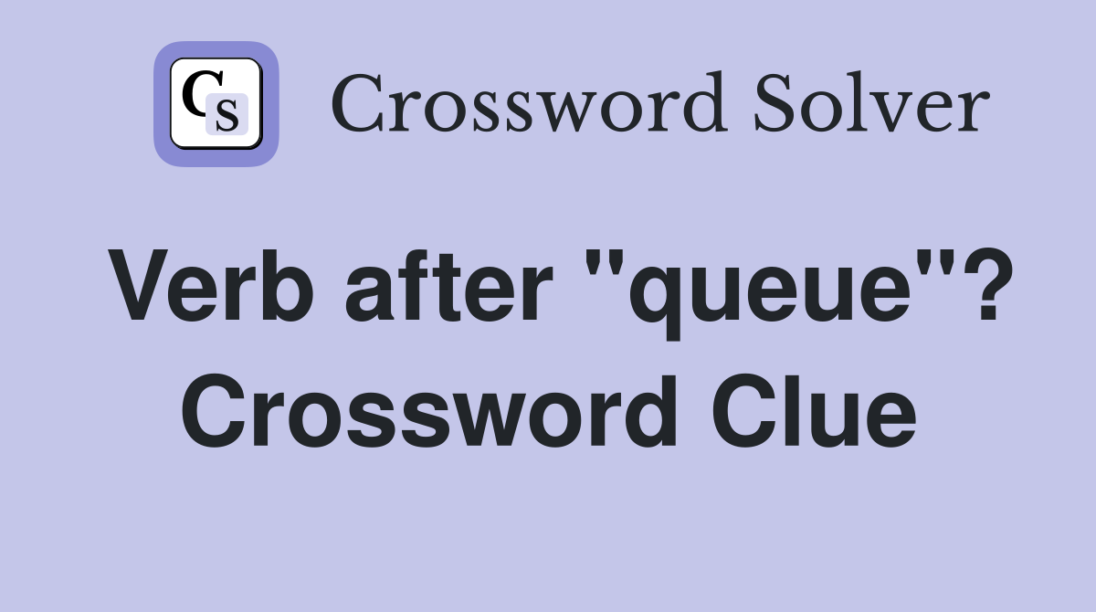 Verb after "queue"? Crossword Clue