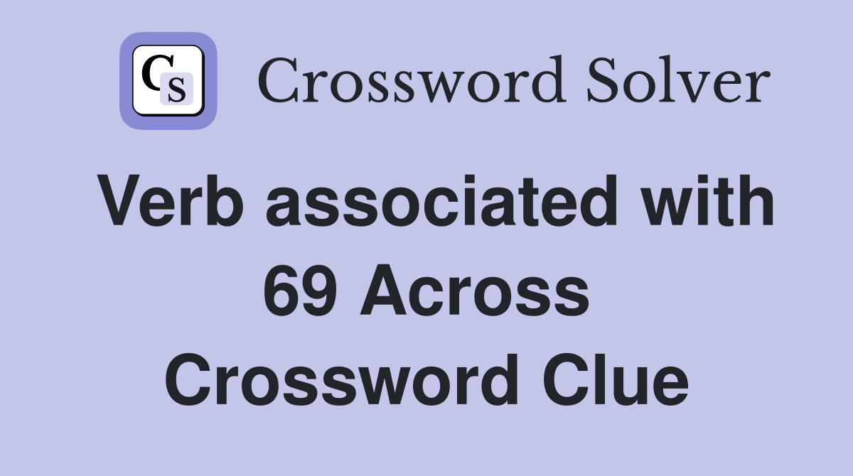 Verb associated with 69 Across Crossword Clue