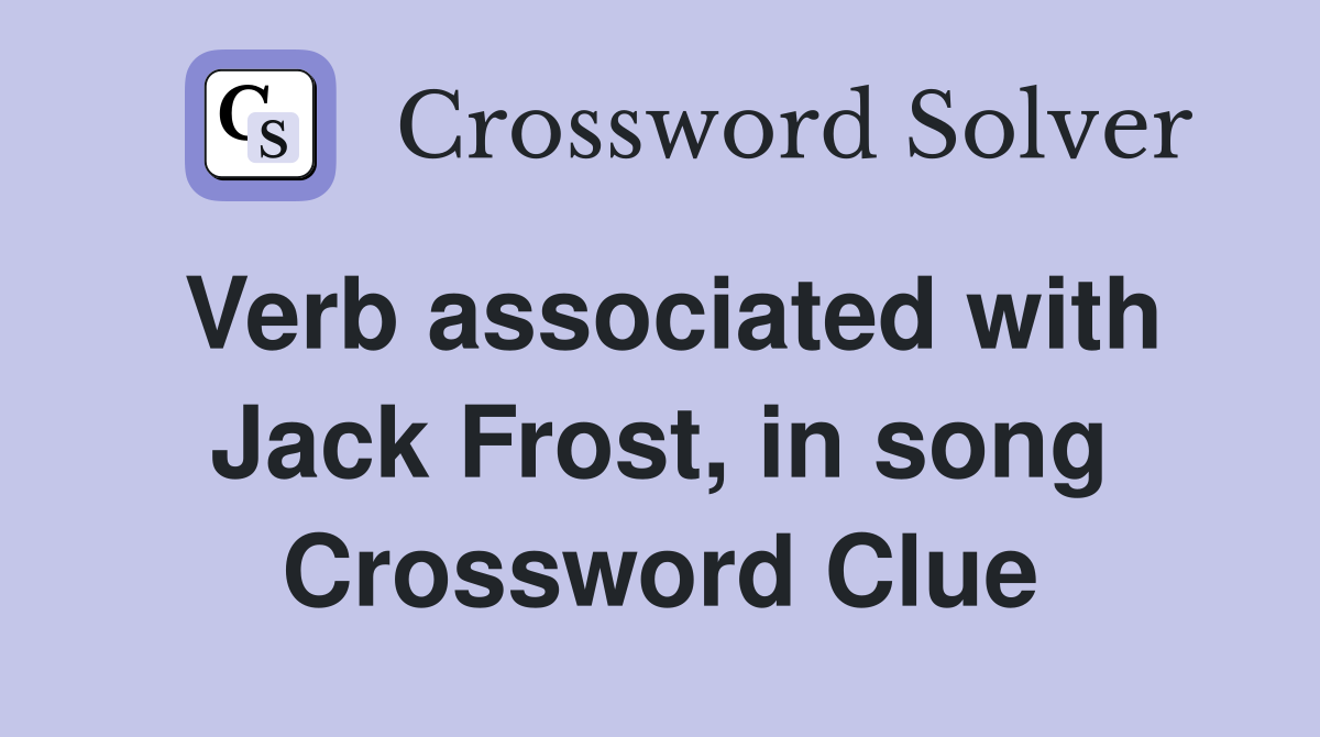Verb associated with Jack Frost, in song Crossword Clue