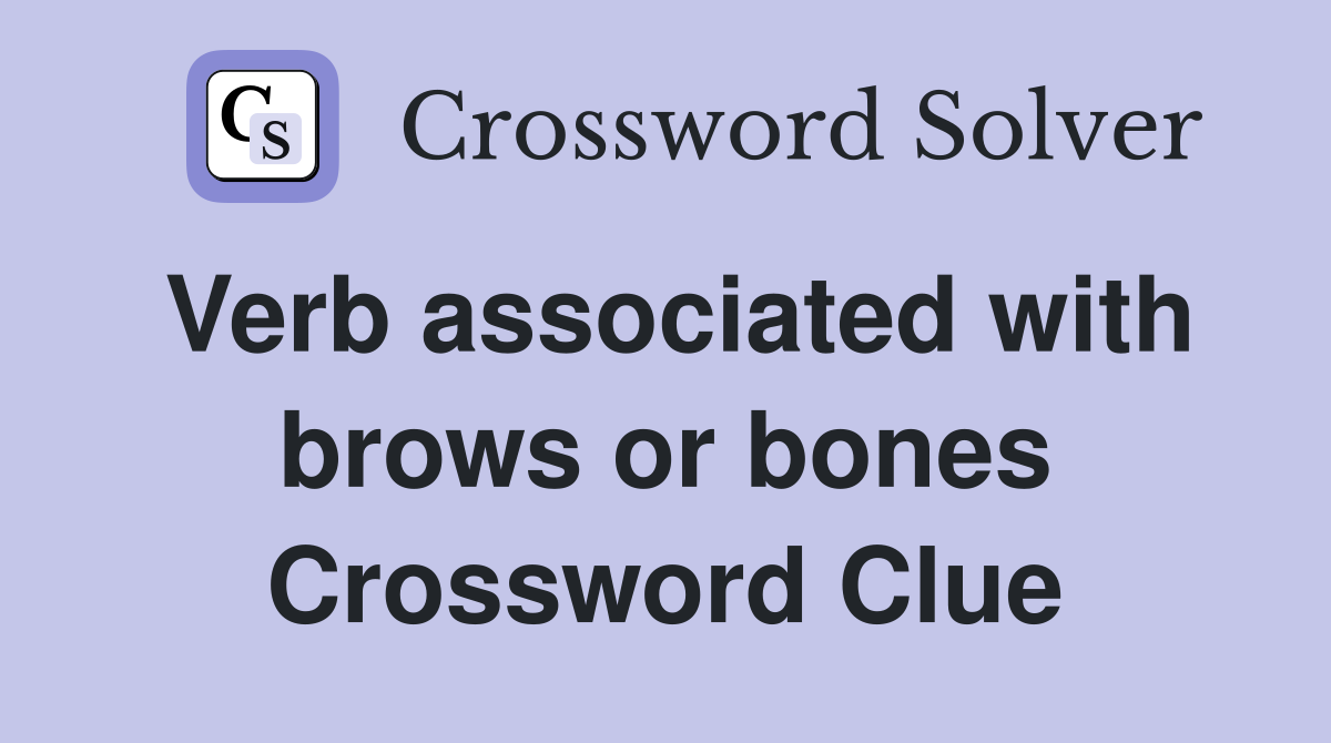 Verb associated with brows or bones Crossword Clue