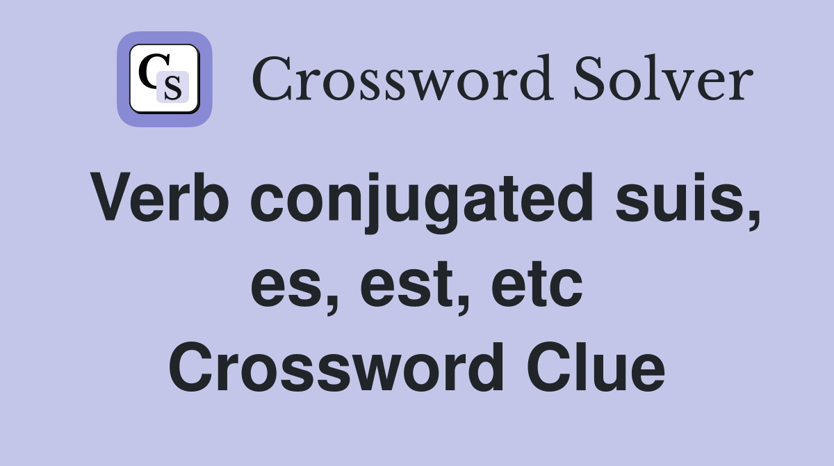 Verb conjugated suis, es, est, etc Crossword Clue
