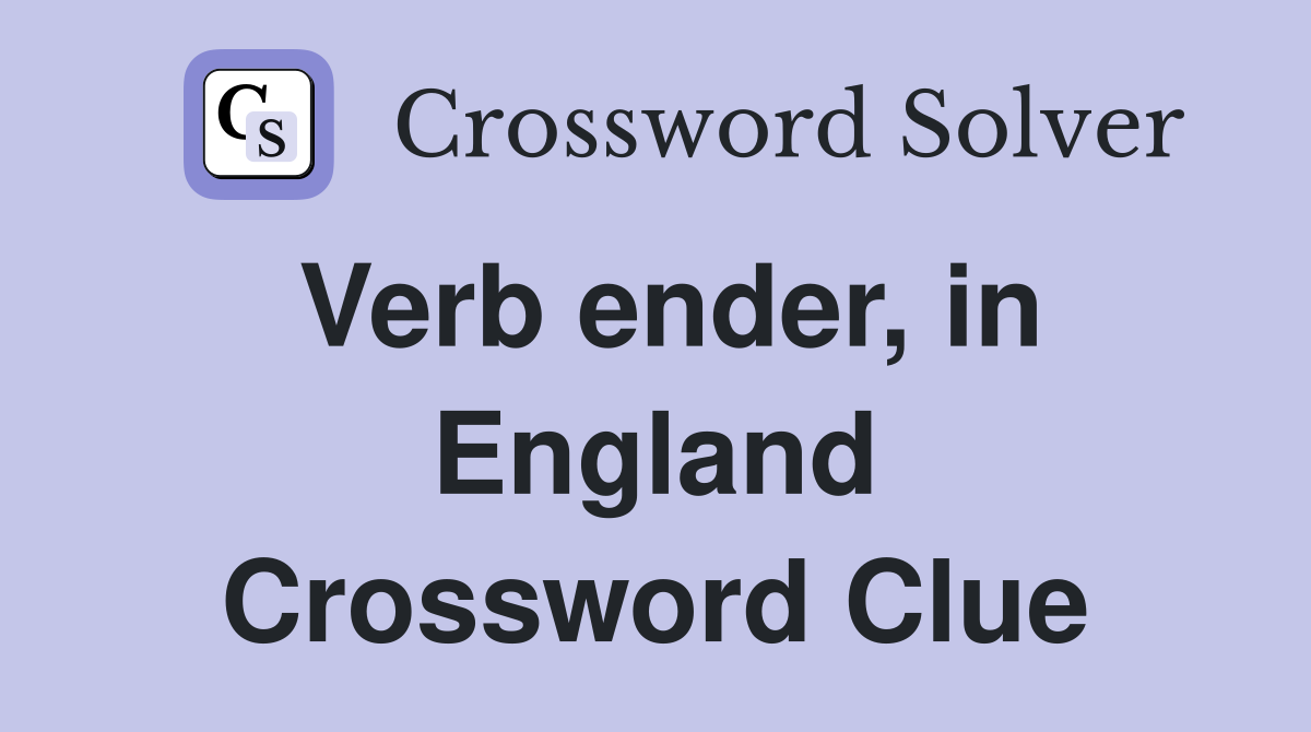 Verb ender, in England Crossword Clue