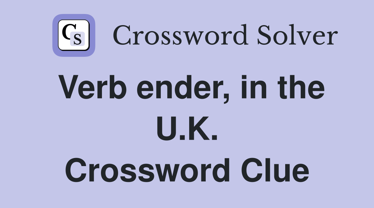 Verb ender, in the U.K. Crossword Clue