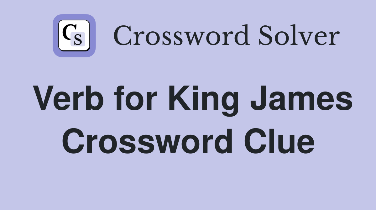Verb for King James Crossword Clue