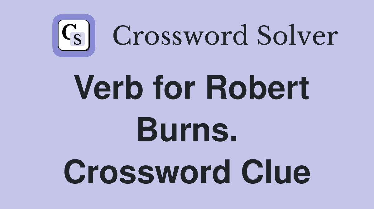 Verb for Robert Burns. Crossword Clue