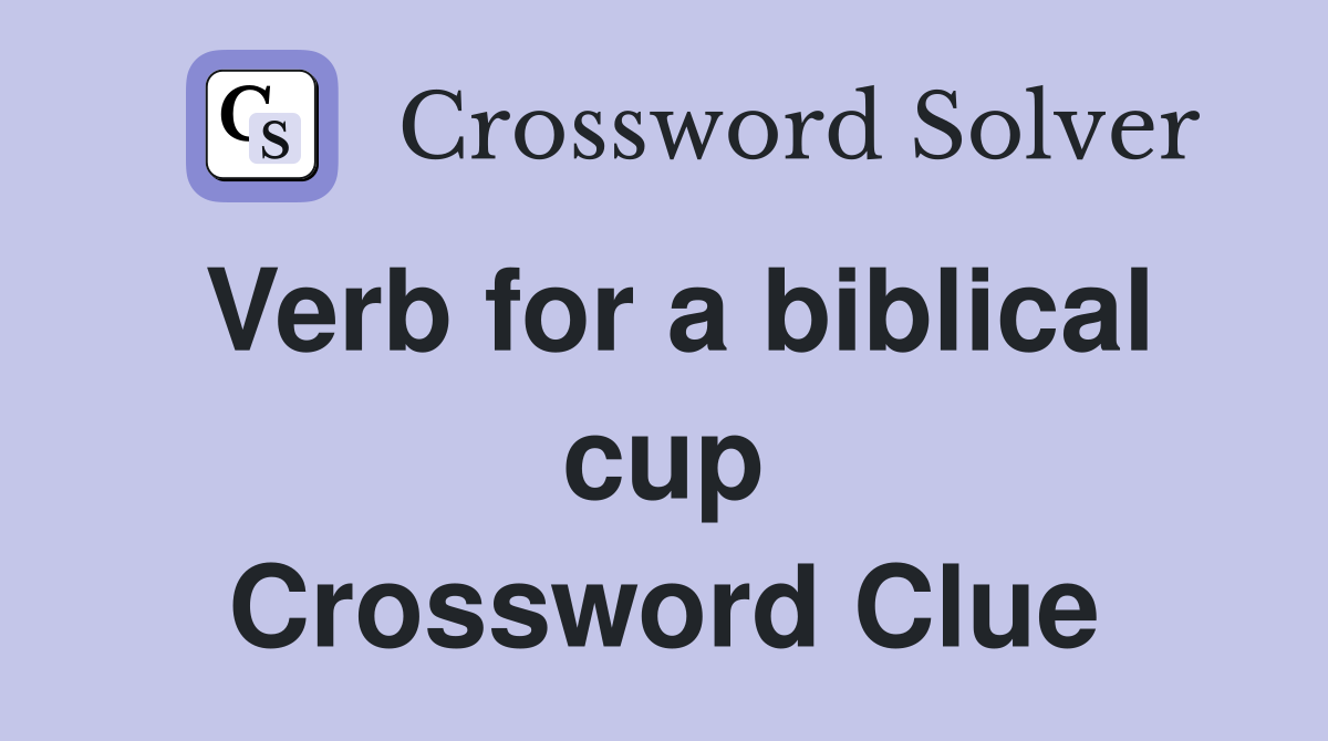 Verb for a biblical cup Crossword Clue
