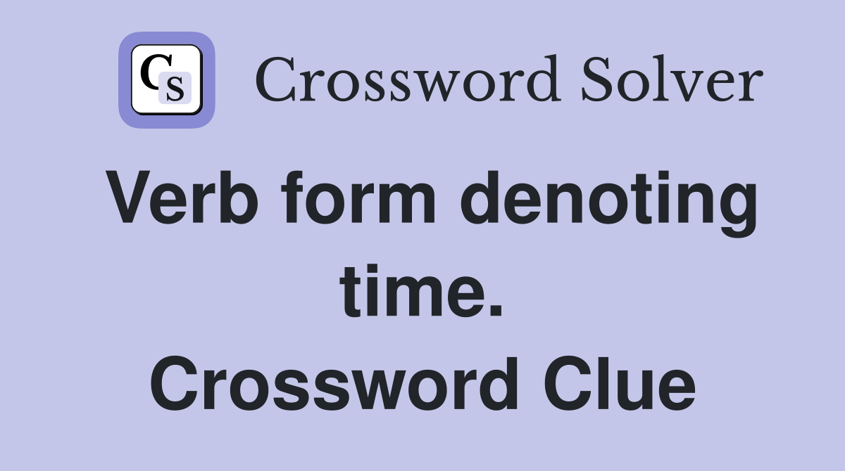 Verb form denoting time. Crossword Clue
