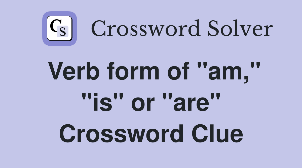 Verb form of "am," "is" or "are" Crossword Clue