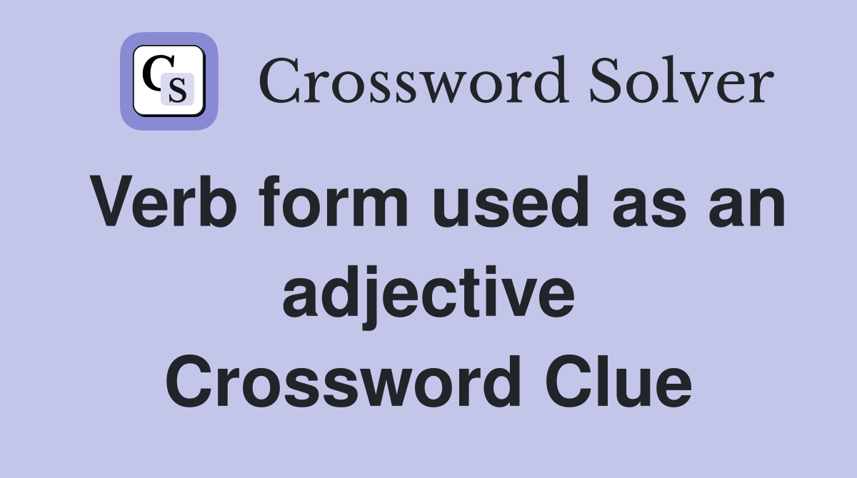 Verb form used as an adjective Crossword Clue