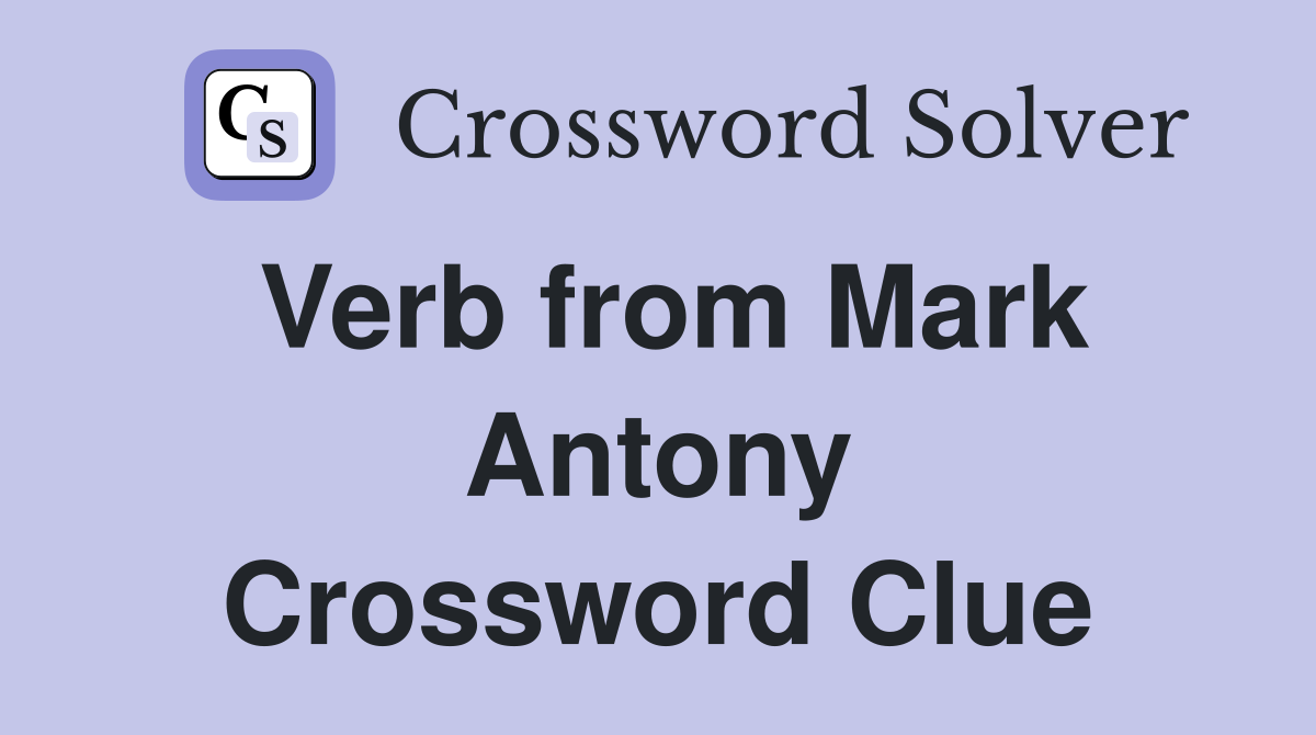 Verb from Mark Antony Crossword Clue
