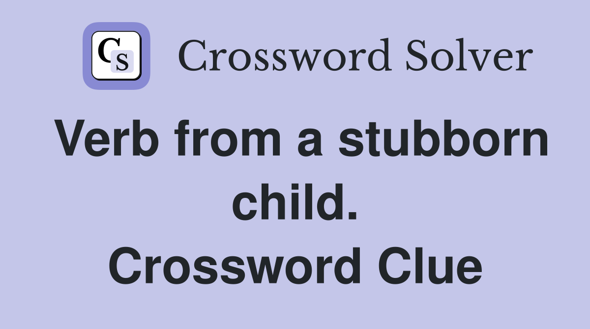 Verb from a stubborn child. Crossword Clue