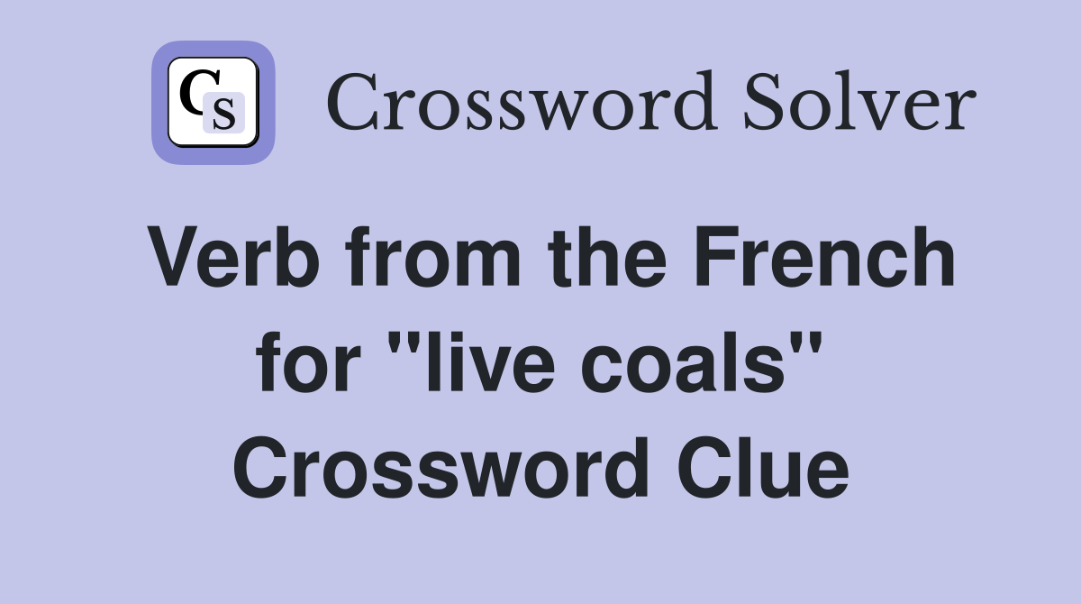 Verb from the French for ''live coals'' Crossword Clue