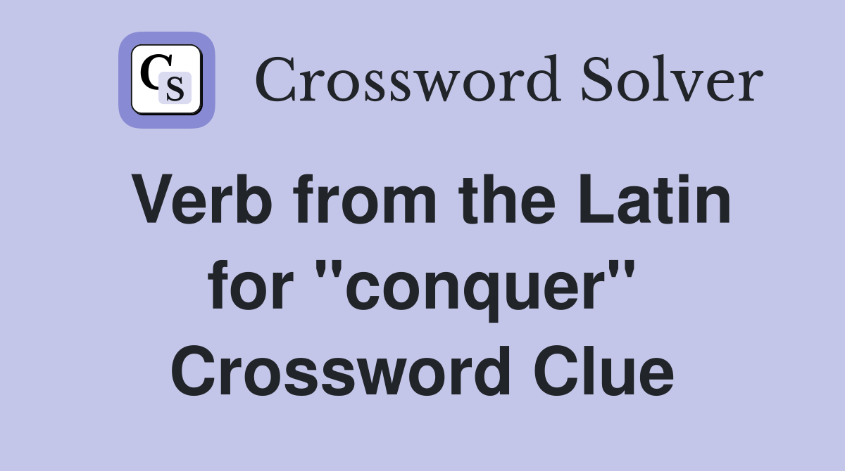 Verb from the Latin for ''conquer'' Crossword Clue