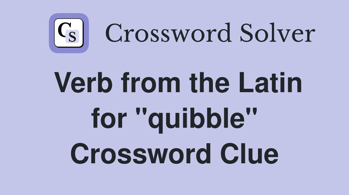 Verb from the Latin for ''quibble'' Crossword Clue
