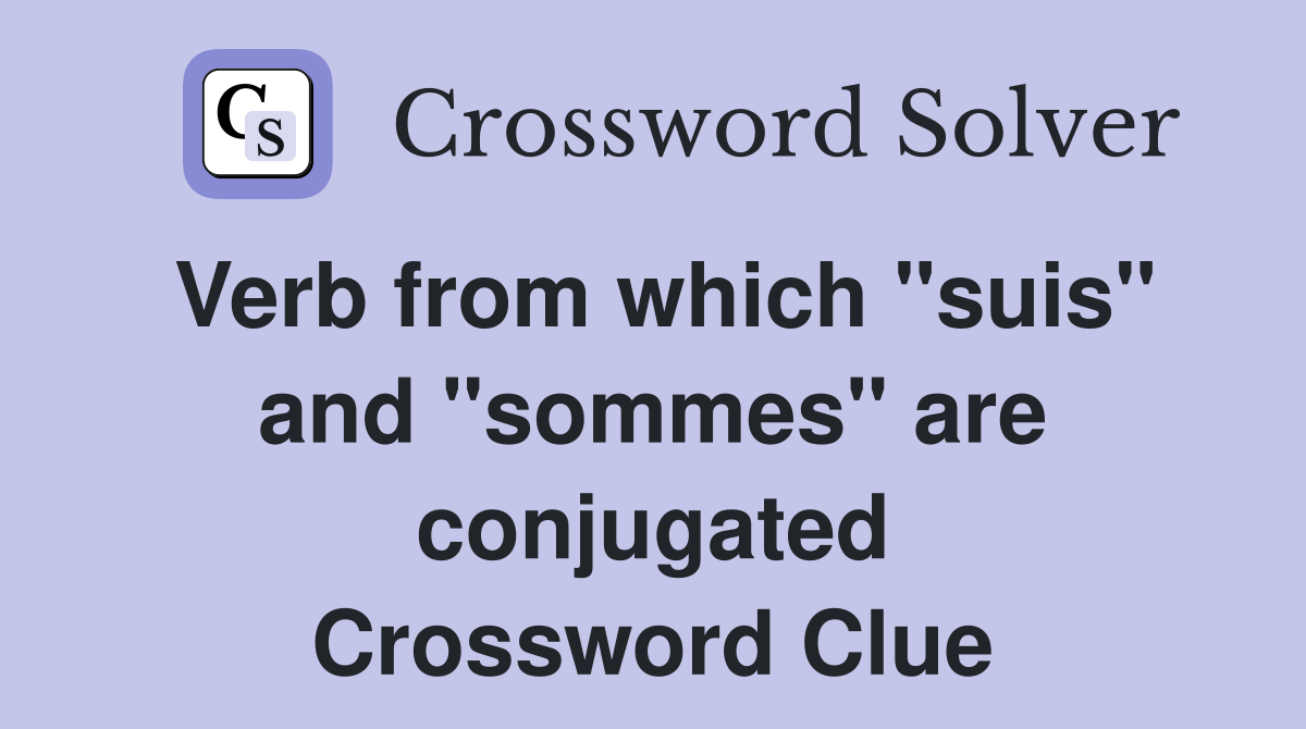 Verb from which "suis" and "sommes" are conjugated Crossword Clue