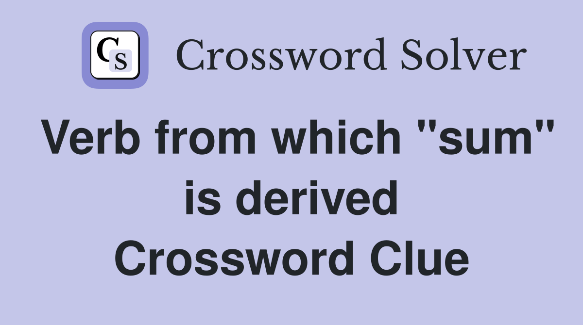 Verb from which "sum" is derived Crossword Clue