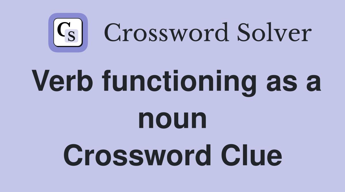 Verb functioning as a noun Crossword Clue