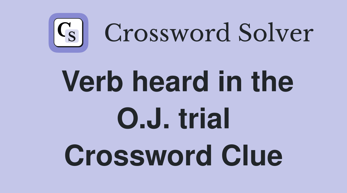 Verb heard in the O.J. trial Crossword Clue
